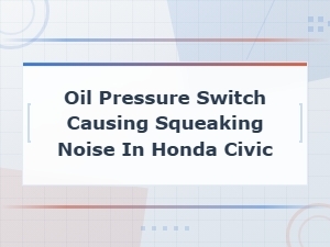 Oil Pressure Switch Causing Squeaking Noise in Honda Civic: Diagnosis and Fixes