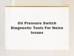 Oil Pressure Switch Diagnostic Tools for Noise Issues