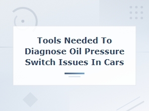Tools Needed to Diagnose Oil Pressure Switch Issues in Cars