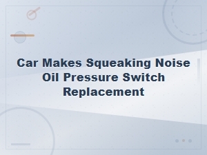 How to Fix a Squeaking Noise by Replacing Your Oil Pressure Switch